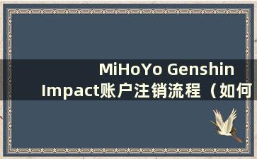 MiHoYo Genshin Impact账户注销流程（如何注销MiHoYo Genshin Impact账户MiYouShe）